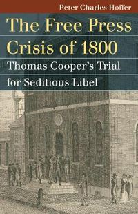 Cover image for The Free Press Crisis of 1800: Thomas Cooper's Trial for Seditious Libel