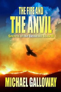 Cover image for The Fire and the Anvil (Secrets of the Elements Book III)