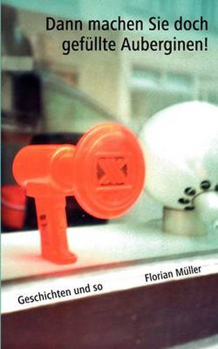 Cover image for Dann machen Sie doch gefullte Auberginen!: Geschichten und so