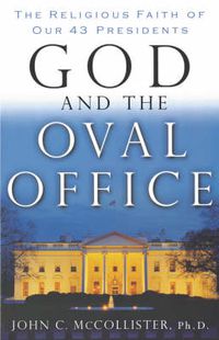 Cover image for God and the Oval Office: The Religious Faith of Our 43 Presidents