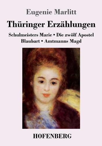 Thuringer Erzahlungen: Schulmeisters Marie / Die zwoelf Apostel / Blaubart / Amtmanns Magd