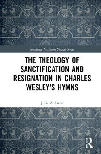 Cover image for The Theology of Sanctification and Resignation in Charles Wesley's Hymns