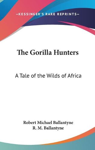 Cover image for The Gorilla Hunters: A Tale of the Wilds of Africa