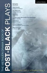 Cover image for The Methuen Drama Book of Post-Black Plays: Bulrusher; Good Goods; The Shipment; Satellites; And Jesus Moonwalks the Mississippi; Antebellum; In the Continuum; Black Diamond