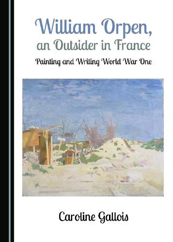 Cover image for William Orpen, an Outsider in France: Painting and Writing World War One