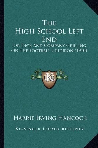 Cover image for The High School Left End: Or Dick and Company Grilling on the Football Gridiron (1910)