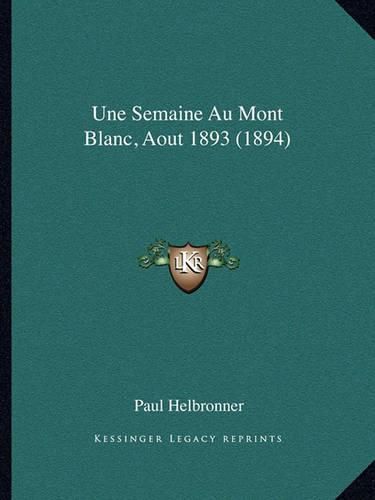 Cover image for Une Semaine Au Mont Blanc, Aout 1893 (1894)