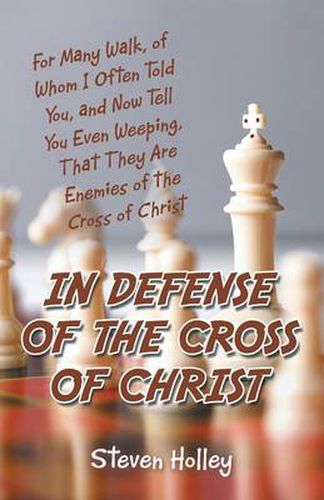 Cover image for In Defense of the Cross of Christ: For Many Walk, of Whom I Often Told You, and Now Tell You Even Weeping, That They Are Enemies of the Cross of Chris