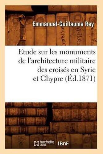 Cover image for Etude Sur Les Monuments de l'Architecture Militaire Des Croises En Syrie Et Chypre (Ed.1871)
