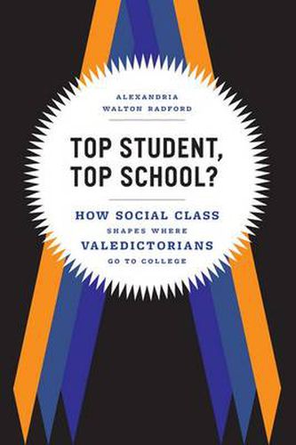 Cover image for Top Student, Top School?: How Social Class Shapes Where Valedictorians Go to College