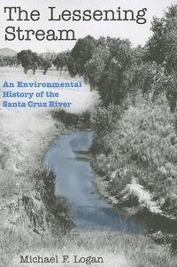 Cover image for The Lessening Stream: An Environmental History of the Santa Cruz River