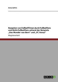 Cover image for Rezeption Von Fussballfilmen Durch Fussballfans Und Nicht-Fussballfans Anhand Der Beispiele Das Wunder Von Bern Und FC Venus