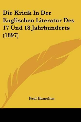 Cover image for Die Kritik in Der Englischen Literatur Des 17 Und 18 Jahrhunderts (1897)