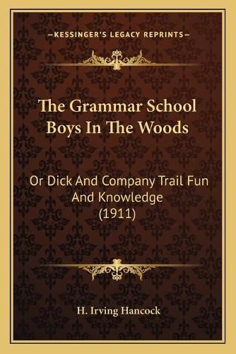 The Grammar School Boys in the Woods: Or Dick and Company Trail Fun and Knowledge (1911)