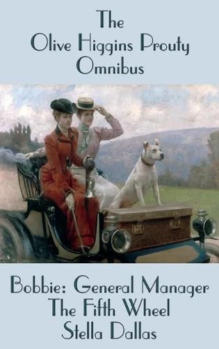 Cover image for The Olive Higgins Prouty Omnibus: Bobbie: General Manager, The Fifth Wheel, Stella Dallas