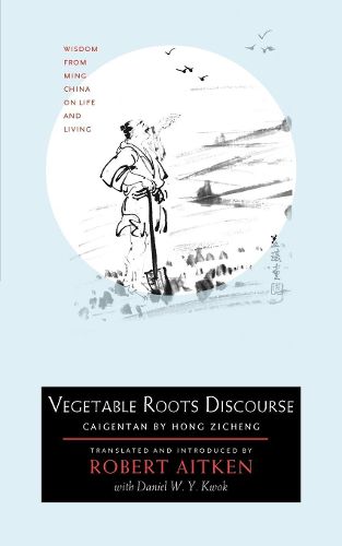 Cover image for Vegetable Roots Discourse: Wisdom from Ming China on Life and Living