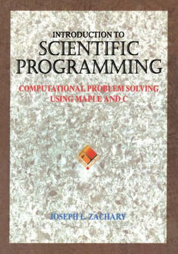 Cover image for Introduction to Scientific Programming: Computational Problem Solving Using Maple and C