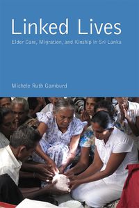 Cover image for Linked Lives: Elder Care, Migration, and Kinship in Sri Lanka