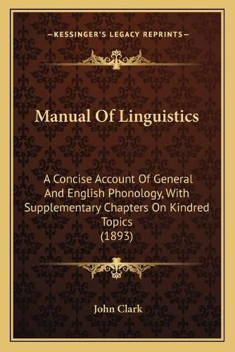 Cover image for Manual of Linguistics: A Concise Account of General and English Phonology, with Supplementary Chapters on Kindred Topics (1893)