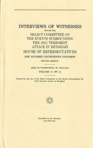 Cover image for Interviews of Witnesses Before the Select Committee on the Events Surrounding the 2012 Terrorist Attack in Benghazi, Volume 11