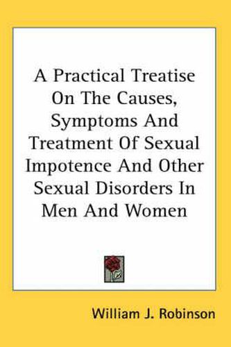 A Practical Treatise on the Causes, Symptoms and Treatment of Sexual Impotence and Other Sexual Disorders in Men and Women