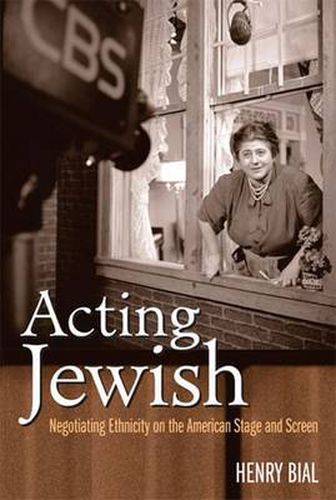 Cover image for Acting Jewish: Negotiating Ethnicity on the American Stage and Screen