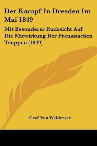 Cover image for Der Kampf in Dresden Im Mai 1849: Mit Besonderer Rucksicht Auf Die Mitwirkung Der Preussischen Truppen (1849)