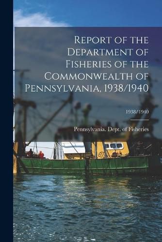 Cover image for Report of the Department of Fisheries of the Commonwealth of Pennsylvania, 1938/1940; 1938/1940