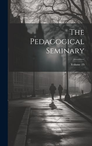 Cover image for The Pedagogical Seminary; Volume 19