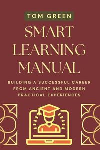 Cover image for Smart Learning Manual: Building A Successful Career from Ancient and Modern Practical Experiences