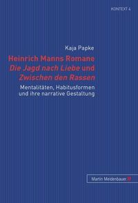 Cover image for Heinrich Manns Romane Die Jagd Nach Liebe Und Zwischen Den Rassen: Mentalitaeten, Habitusformen Und Ihre Narrative Gestaltung