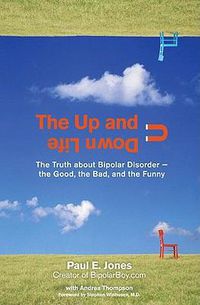 Cover image for The Up and Down Life: The Truth About Bipolar Disorder--the Good, the Bad, and the Funny