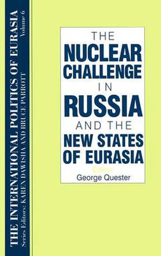 Cover image for The International Politics of Eurasia: v. 6: The Nuclear Challenge in Russia and the New States of Eurasia