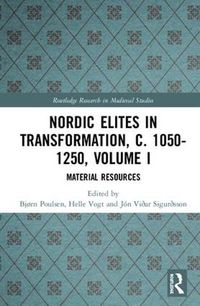 Cover image for Nordic Elites in Transformation, c. 1050-1250, Volume I: Material Resources