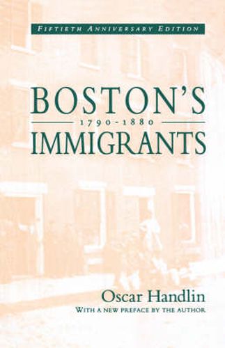 Cover image for Boston's Immigrants, 1790-1880: A Study in Acculturation, Fiftieth Anniversary Edition, With a New Preface by the Author