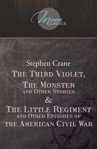 Cover image for The Third Violet, The Monster And Other Stories & The Little Regiment, And Other Episodes Of The American Civil War