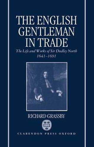 Cover image for The English Gentleman in Trade: The Life and Works of Sir Dudley North 1641-1691