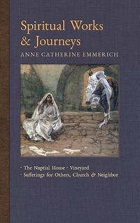 Cover image for Spiritual Works & Journeys: The Nuptial House, Vineyard, Sufferings for Others, the Church, and the Neighbor