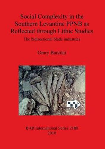 Cover image for Social Complexity in the Southern Levantine PPNB as Reflected through Lithic Studies: The bidirectional blade industries