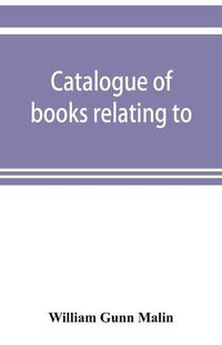 Cover image for Catalogue of books relating to, or illustrating the history of the Unitas fratrum, or United brethren, as established in Bohemia and Moravia by followers of John Huss, overthrown and exiled by Ferdinand II., of Austria, renewed and reorganized under the au