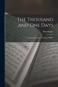 Cover image for The Thousand and One Days; a Companion to the "Arabian Nights"