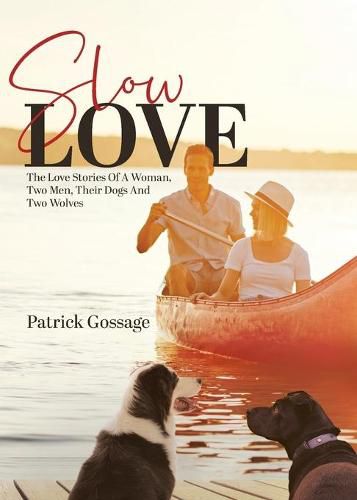 Cover image for Slow Love: The Love Stories of a Woman, Two Men, Their Dogs and Two Wolves