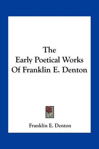 Cover image for The Early Poetical Works of Franklin E. Denton