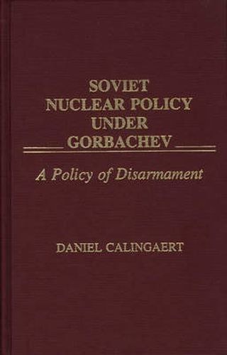 Cover image for Soviet Nuclear Policy Under Gorbachev: A Policy of Disarmament