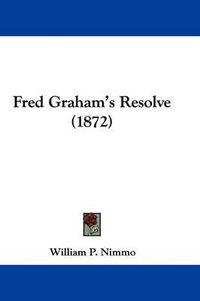 Cover image for Fred Graham's Resolve (1872)