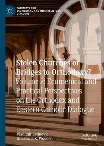 Cover image for Stolen Churches or Bridges to Orthodoxy?: Volume 2: Ecumenical and Practical Perspectives on the Orthodox and Eastern Catholic Dialogue