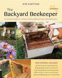 Cover image for The Backyard Beekeeper, 4th Edition: An Absolute Beginner's Guide to Keeping Bees in Your Yard and Garden