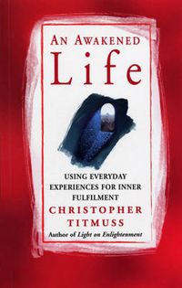 Cover image for An Awakened Life: Using Everyday Experiences for Inner Fulfilment