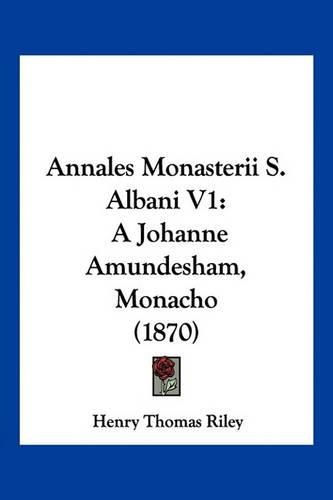 Annales Monasterii S. Albani V1: A Johanne Amundesham, Monacho (1870)