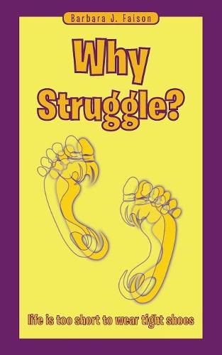 Cover image for Why Struggle?: Life Is Too Short to Wear Tight Shoes